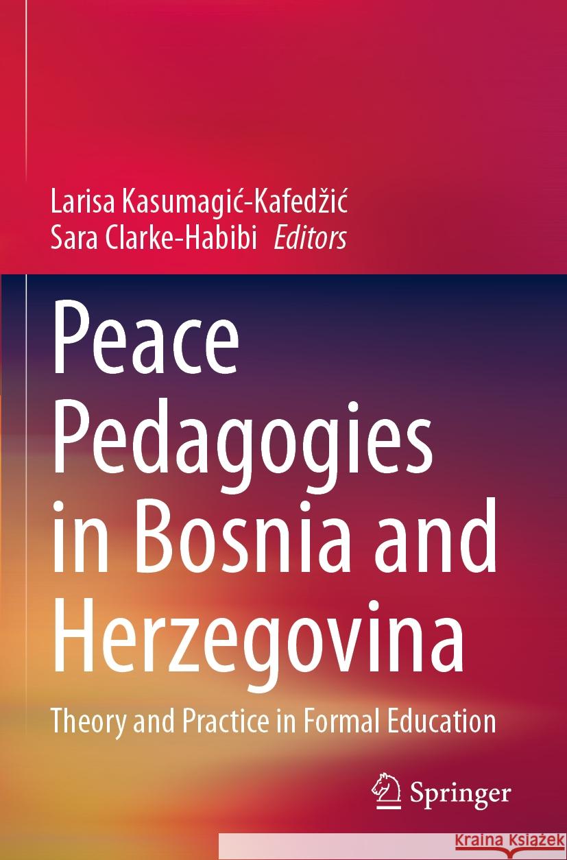 Peace Pedagogies in Bosnia and Herzegovina: Theory and Practice in Formal Education Larisa Kasumagic-Kafedzic Sara Clarke-Habibi 9783031262487 Springer - książka