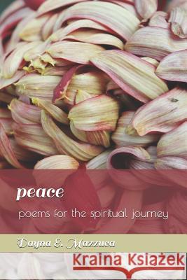 peace: poems for the spiritual journey Dayna E Mazzuca 9781795602365 Independently Published - książka
