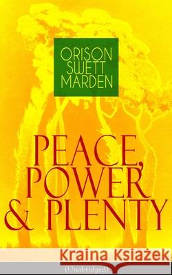 Peace, Power & Plenty (Unabridged): Before a Man Can Lift Himself, He Must Lift His Thought Orison Swett Marden 9788027332328 e-artnow - książka
