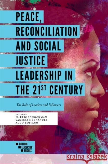 Peace, Reconciliation and Social Justice Leadership in the 21st Century: The Role of Leaders and Followers H. Eric Schockman (Woodbury University, USA), Vanessa Hernández (Legal Consultant, The Netherlands), Aldo Boitano (ILA,  9781838671969 Emerald Publishing Limited - książka