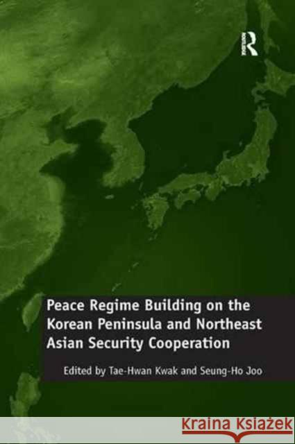 Peace Regime Building on the Korean Peninsula and Northeast Asian Security Cooperation Seung-Ho Joo Tae-Hwan Kwak 9781138268265 Routledge - książka