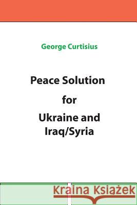 Peace Solution for Ukraine and Iraq/Syria George Curtisius 9781507852606 Createspace - książka
