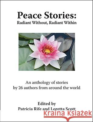 Peace Stories: Radiant Without, Radiant Within Authors From Around the World 26 Loretta Scott Patricia Rife 9781425177744 Trafford Publishing - książka