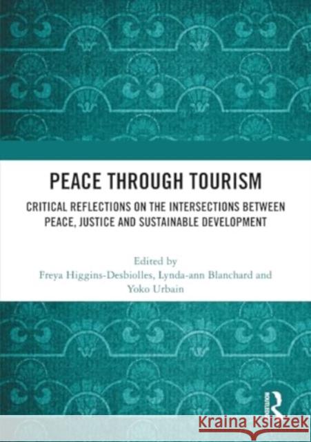 Peace Through Tourism: Critical Reflections on the Intersections Between Peace, Justice and Sustainable Development Freya Higgins-Desbiolles Lynda-Ann Blanchard Yoko Urbain 9781032290188 Routledge - książka