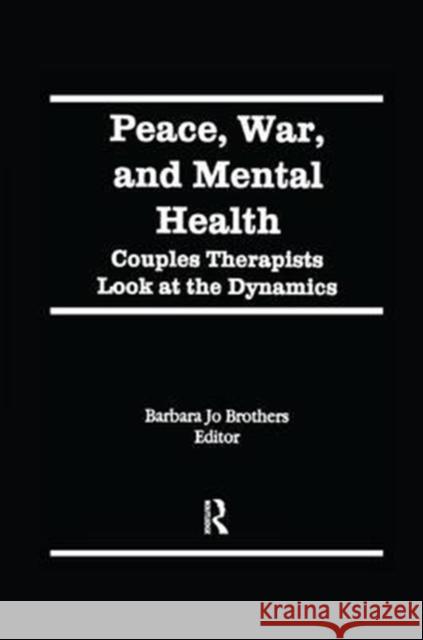 Peace, War, and Mental Health: Couples Therapists Look at the Dynamics Barbara Jo Brothers 9781138978065 Routledge - książka