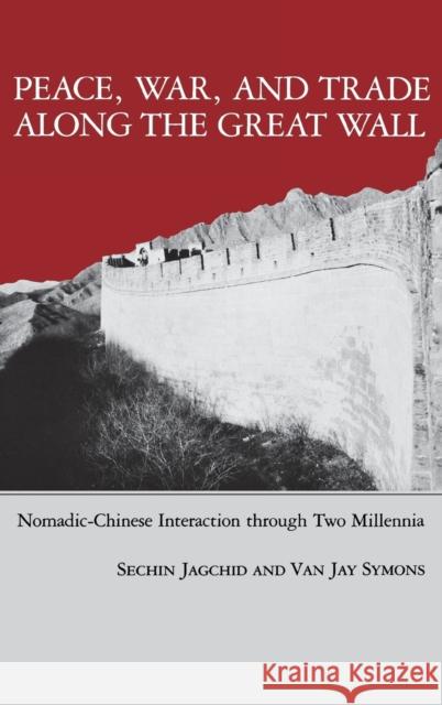 Peace, War, and Trade Along the Great Wall: Nomadic-Chinese Interaction Through Two Millennia Sechin Jagchid Van Jay Symons 9780253331878 Indiana University Press - książka