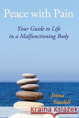 Peace with Pain: Your Guide to Life in a Malfunctioning Body Jenna Sundell 9780692305935 Electric Bliss Publishing - książka