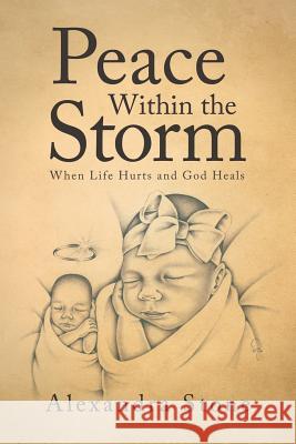 Peace Within the Storm: When Life Hurts and God Heals Alexandra Stone 9781512785272 WestBow Press - książka