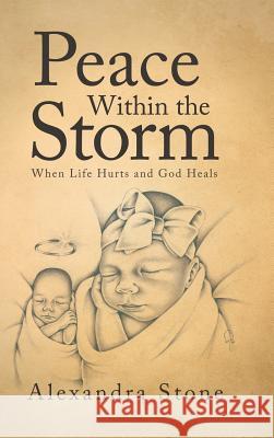 Peace Within the Storm: When Life Hurts and God Heals Alexandra Stone 9781512785296 WestBow Press - książka