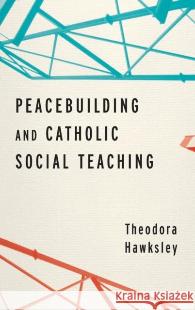 Peacebuilding and Catholic Social Teaching Theodora Hawksley 9780268108458 University of Notre Dame Press - książka