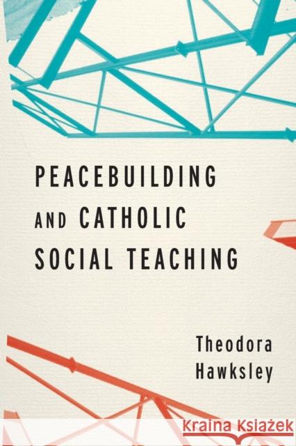 Peacebuilding and Catholic Social Teaching Theodora Hawksley 9780268108465 University of Notre Dame Press - książka