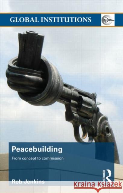 Peacebuilding: From Concept to Commission Jenkins, Robert 9780415776448 ROUTLEDGE - książka