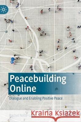 Peacebuilding Online: Dialogue and Enabling Positive Peace Nolte-Laird, Rachel 9789811660122 Springer Verlag, Singapore - książka