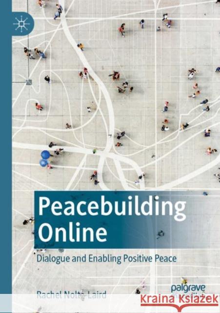 Peacebuilding Online: Dialogue and Enabling Positive Peace Rachel Nolte-Laird 9789811660153 Palgrave MacMillan - książka