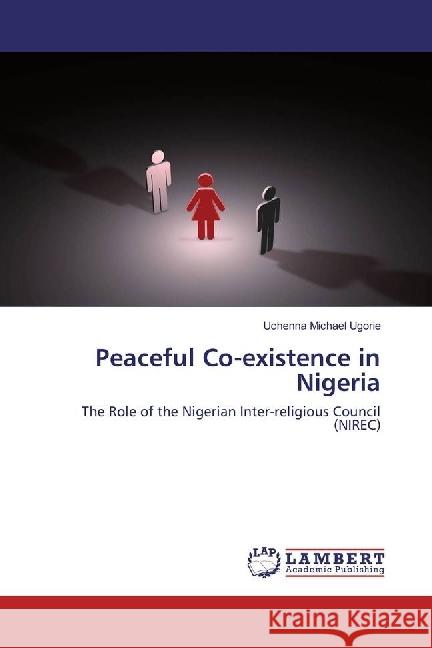 Peaceful Co-existence in Nigeria : The Role of the Nigerian Inter-religious Council (NIREC) Ugorie, Uchenna Michael 9786202004435 LAP Lambert Academic Publishing - książka