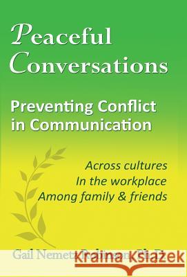 Peaceful Conversations - Preventing Conflict in Communication: Across cultures, In the workplace, Among family & friends Robinson, Gail Nemetz 9780997016659 Riversmoore Books - książka