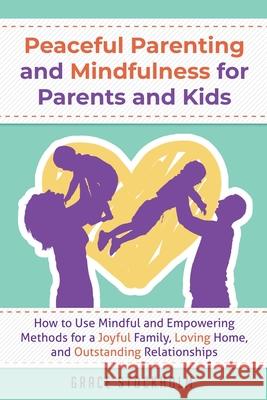 PEACEFUL PARENTING AND MINDFULNESS FOR PARENTS AND KIDS - How to Use Mindful and Empowering Methods for a Joyful Family, Loving Home, and Outstanding Grace Stockholm 9789657777060 Dagi LLC - książka