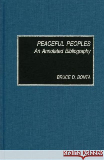 Peaceful Peoples: An Annotated Bibliography Bonta, Bruce D. 9780810827851 Scarecrow Press, Inc. - książka