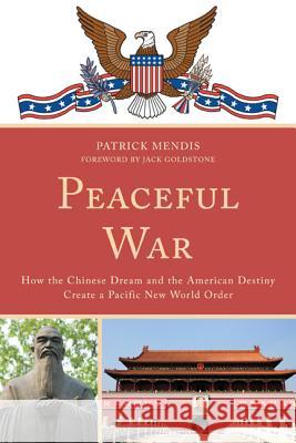 Peaceful War: How the Chinese Dream and the American Destiny Create a New Pacific World Order Mendis, Patrick 9780761861867 University Press of America - książka