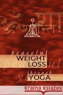 Peaceful Weight Loss Through Yoga Brandt , Bhanu Passalaccqua 9781411632141 Lulu.com - książka