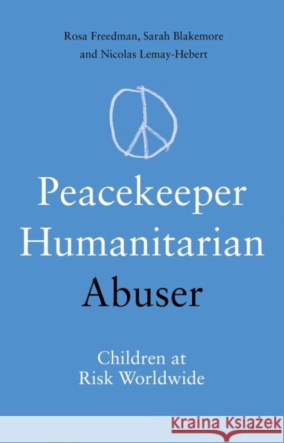 Peacekeeper, Humanitarian, Abuser: Children at Risk Worldwide Nicolas Lemay-Hebert 9781787381131 C Hurst & Co Publishers Ltd - książka