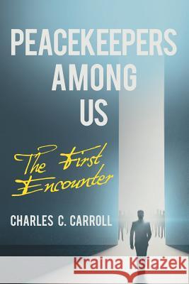 Peacekeepers Among Us: The First Encounter Charles C Carroll 9781480845671 Archway Publishing - książka