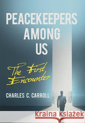 Peacekeepers Among Us: The First Encounter Charles C Carroll 9781480845688 Archway Publishing - książka