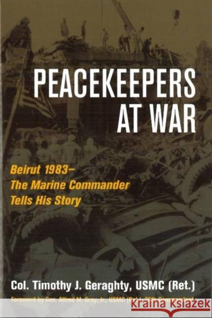 Peacekeepers at War: Beirut 1983--The Marine Commander Tells His Story Geraghty, Timothy 9781597974257 Potomac Books - książka