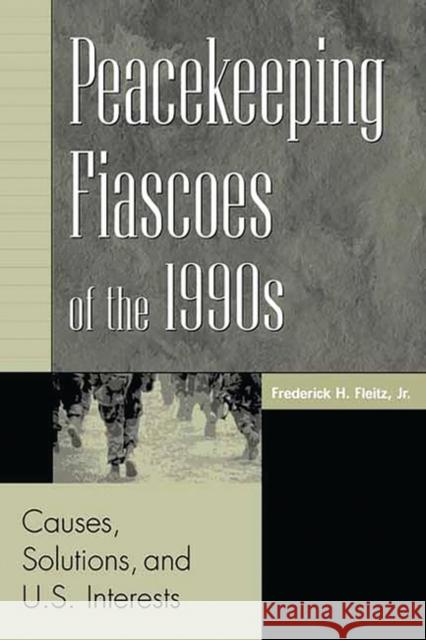 Peacekeeping Fiascoes of the 1990s: Causes, Solutions, and U.S. Interests Fleitz, Frederick H. 9780275973674 Praeger Publishers - książka