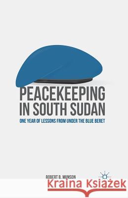 Peacekeeping in South Sudan: One Year of Lessons from Under the Blue Beret Munson, R. 9781349505616 Palgrave MacMillan - książka