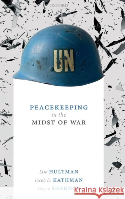 Peacekeeping in the Midst of War Lisa Hultman Jacob D. Kathman Megan Shannon 9780198845577 Oxford University Press, USA - książka