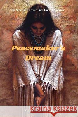 Peacemaker's Dream: The Story of the True First Lady of America Sue Wright 9781999361730 Mrs Sue Wright - książka