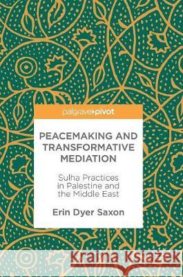 Peacemaking and Transformative Mediation: Sulha Practices in Palestine and the Middle East Saxon, Erin Dyer 9783319603056 Palgrave MacMillan - książka