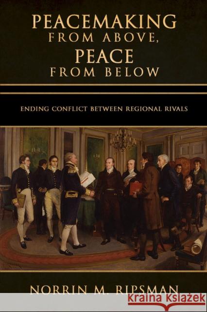 Peacemaking from Above, Peace from Below: Ending Conflict Between Regional Rivals Norrin M. Ripsman 9781501702471 Cornell University Press - książka