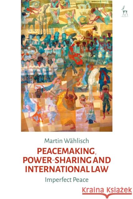 Peacemaking, Power-Sharing and International Law: Imperfect Peace Martin Waehlisch 9781509914258 Hart Publishing - książka