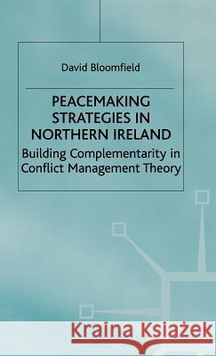 Peacemaking Strategies in Northern Ireland: Building Complementarity in Conflict Management Theory Bloomfield, D. 9780333674321 PALGRAVE MACMILLAN - książka