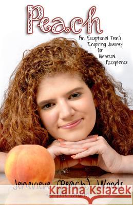 Peach: An Exceptional Teen's Inspiring Journey for Universal Acceptance Jenevieve (Peach) Woods Pete Geissler 9781539367338 Createspace Independent Publishing Platform - książka