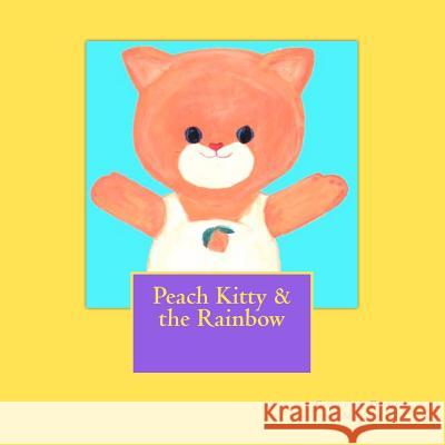 Peach Kitty & the Rainbow Colleen Dolan Metts 9780615665320 Catmoon Media - książka