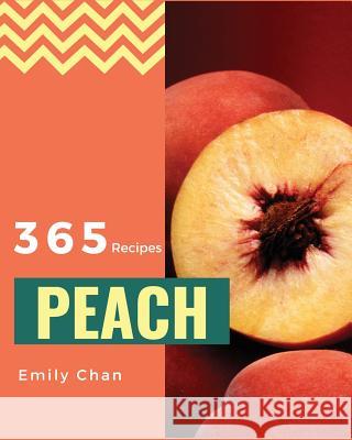 Peach Recipes 365: Enjoy 365 Days with Amazing Peach Recipes in Your Own Peach Cookbook! [book 1] Emily Chan 9781731470959 Independently Published - książka