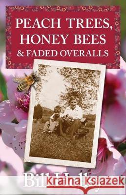 Peach Trees, Honey Bees & Faded Overalls: Stories Of A Southern Sharecropper's Son Bill L. Holley 9780989505321 Bucking Calf Books - książka