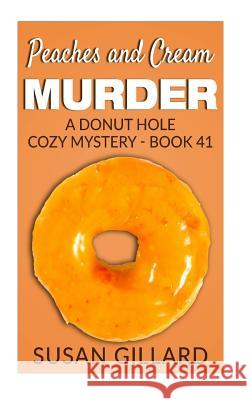 Peaches and Cream Murder: A Donut Hole Cozy Mystery - Book 41 Susan Gillard 9781544070629 Createspace Independent Publishing Platform - książka