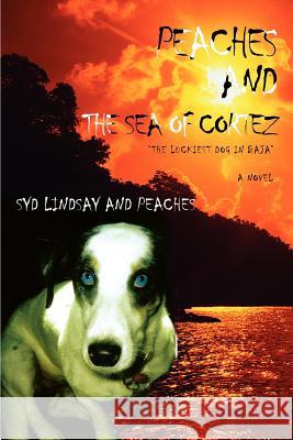 Peaches and the Sea of Cortez: The Luckiest Dog in Baja Lindsay, Syd 9780595438327 iUniverse - książka