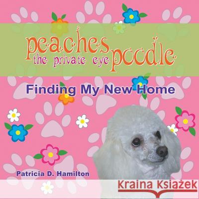 Peaches The Private Eye Poodle: Finding My New Home Patricia D Hamilton 9781609119300 Strategic Book Publishing - książka