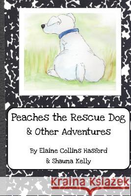 Peaches the Rescue Dog & Other Adventures Shauna Kelly Elaine Hasford Elaine Hasford 9780999666616 Extreme Explorers LLC - książka