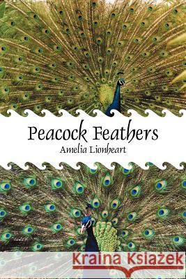 Peacock Feathers Amelia Lionheart 9781462062706 iUniverse.com - książka