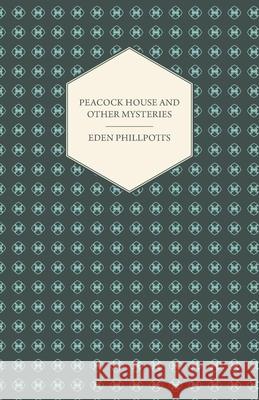 Peacock House and Other Mysteries Eden Phillpotts 9781447436577 Saerchinger Press - książka