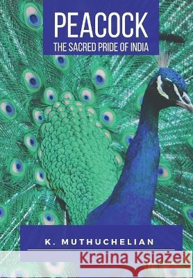 Peacock the Sacred Pride of India K Muthuchelian   9789355280909 Mjp Publishers - książka