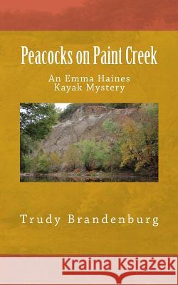 Peacocks on Paint Creek: An Emma Haines Kayak Mystery Trudy Brandenburg 9781546334606 Createspace Independent Publishing Platform - książka