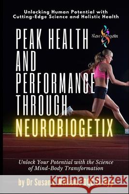 Peak Health and Performance through NeuroBiogetix(R): Unlock Your Potential with the Science of Mind-Body Transformation Susan L. Williams 9780975628959 Susan L Williams - książka