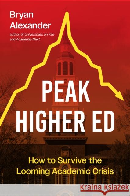 Peak Higher Ed: How to Survive the Looming Academic Crisis Bryan (Bryan Alexander Consulting) Alexander 9781421454702 Johns Hopkins University Press - książka